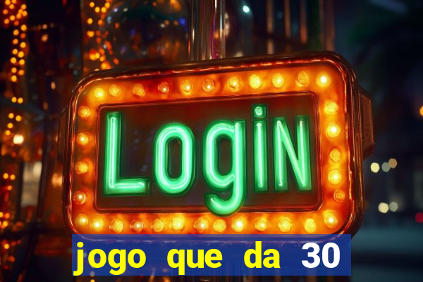 jogo que da 30 reais de bonus